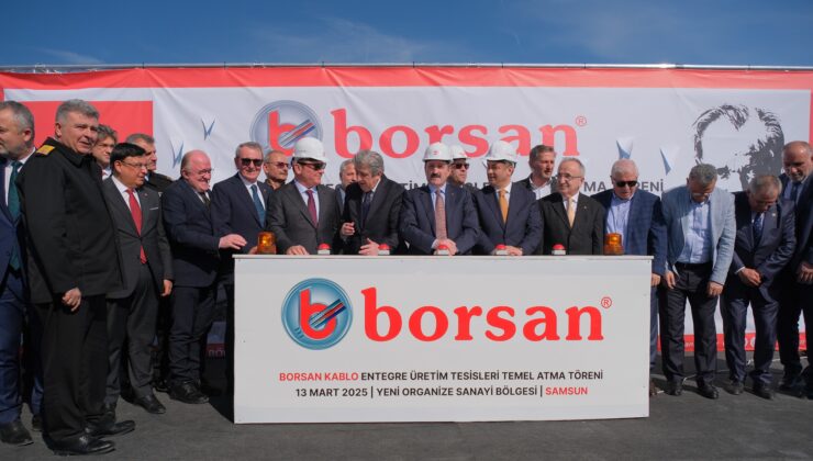 Borsan Kablo Üretim Entegre Tesisleri Temel Atma Töreni Gerçekleştirildi